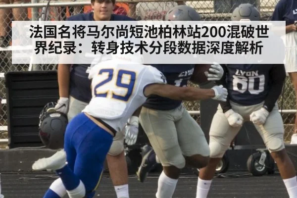 法国名将马尔尚短池柏林站200混破世界纪录:转身技术分段数据深度解析